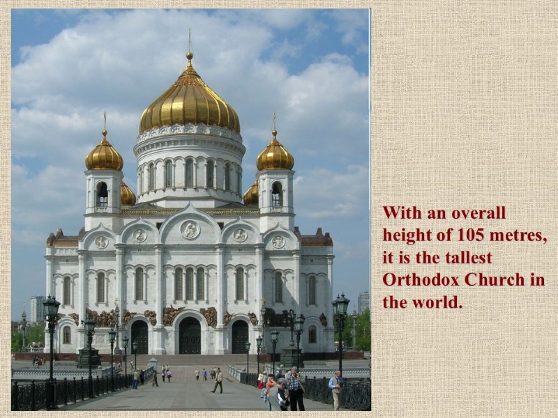 With an overall height of 105 metres, it is the tallest Orthodox Church in